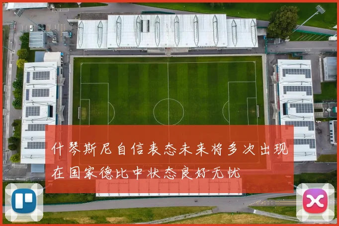 什琴斯尼自信表态未来将多次出现在国家德比中状态良好无忧